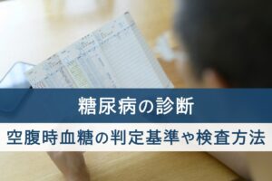 糖尿病の診断。空腹時血糖の判定基準や検査方法