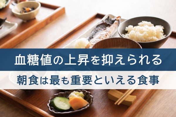 血糖値の上昇を抑えられる。朝食は最も重要といえる食事