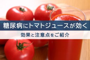 糖尿病にトマトジュースが効く！効果と注意点をご紹介