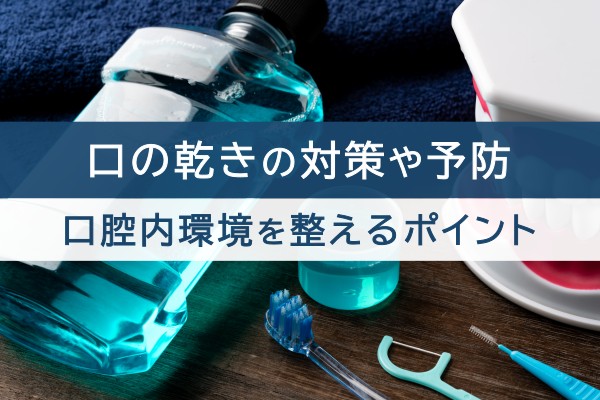 口の渇きの対策や予防。口腔内環境を整えるポイント