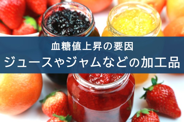 血糖値上昇の要因。ジュースやジャムなどの加工品