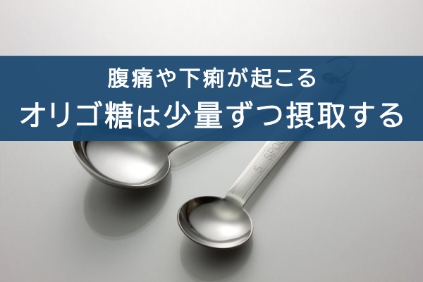 腹痛や下痢が起こる、オリゴ糖は少量ずつ摂取する