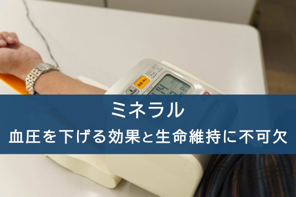 ミネラル。血圧を下げる効果と生命維持に不可欠