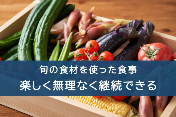 旬の食材を使った食事。楽しく無理なく継続できる