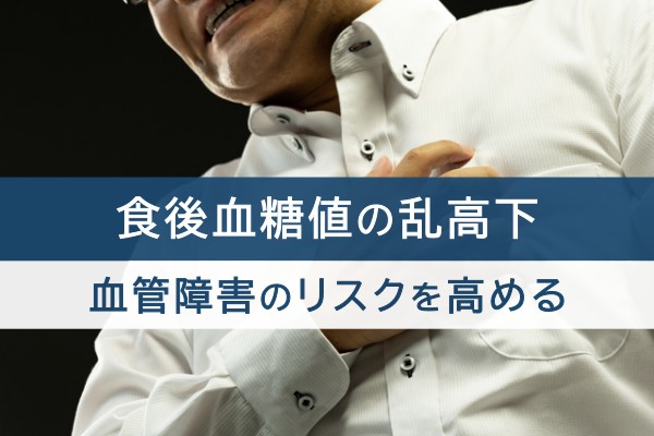 食後血糖値の乱高下。血管障害のリスクを高める