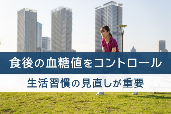 食後の血糖値をコントロール。生活習慣の見直しが重要