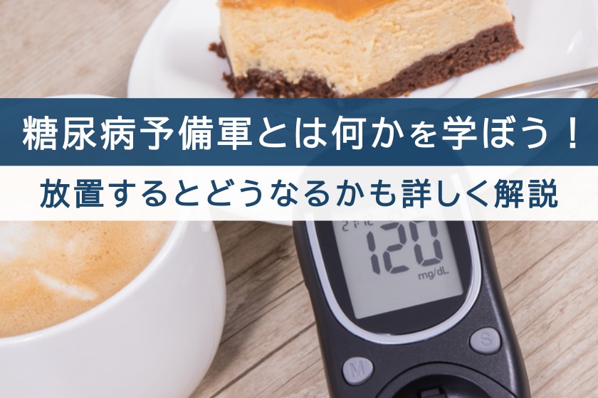 糖尿病予備軍とは何かを学ぼう！放置するとどうなるかも詳しく解説