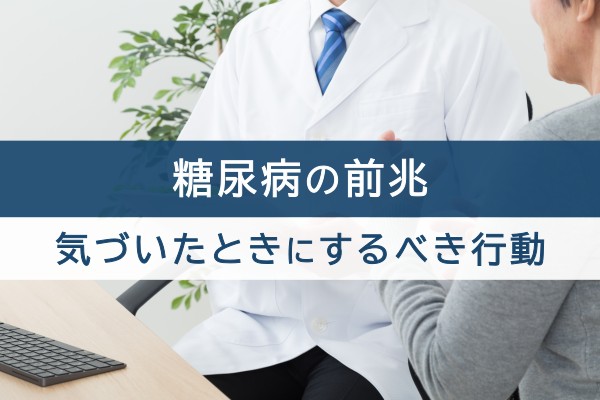 糖尿病の前兆。気づいたときにするべき行動