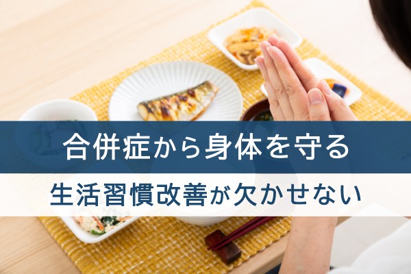 合併症から身体を守る。生活習慣改善が欠かせない