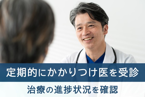 定期的にかかりつけ医を受診。治療の進捗状況を確認