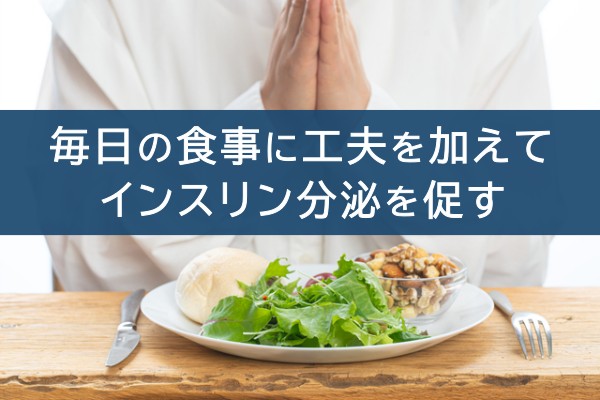 毎日の食事に工夫を加えてインスリン分泌を促す