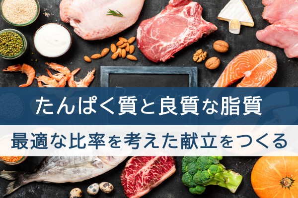 たんぱく質と良質な脂質。最適な比率を考えた献立をつくる