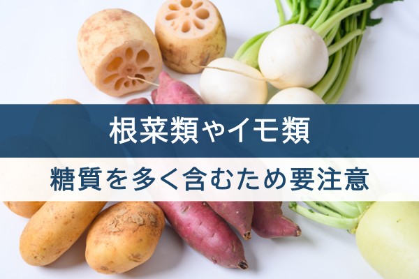 根菜類やイモ類。糖質を多く含むため要注意