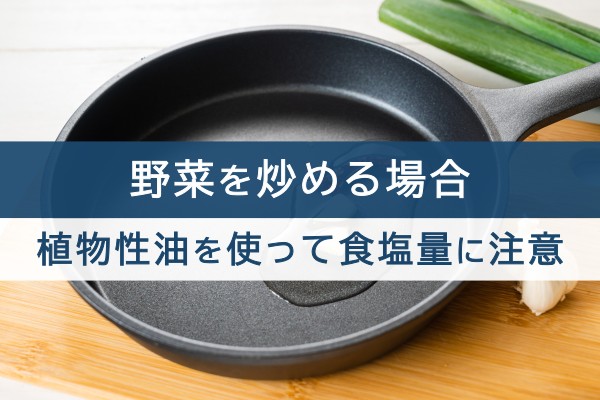 野菜を炒める場合、植物性油を使って食塩量に注意