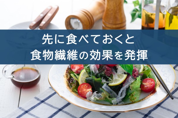 先に食べておくと食物繊維の効果を発揮