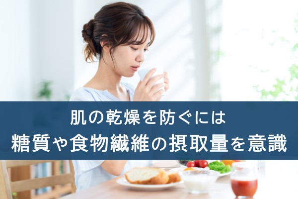 肌の乾燥を防ぐには糖質や食物繊維の摂取量を意識