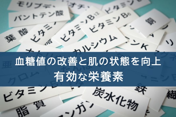 血糖値の改善と肌の状態を向上。有効な栄養素