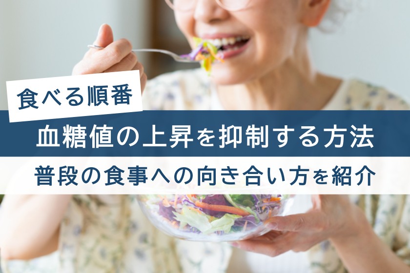 食べる順番。血糖値の上昇を抑制する方法。普段の食事への向き合い方を紹介