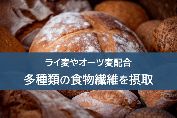 ライ麦やオーツ麦配合。多種類の食物繊維を摂取