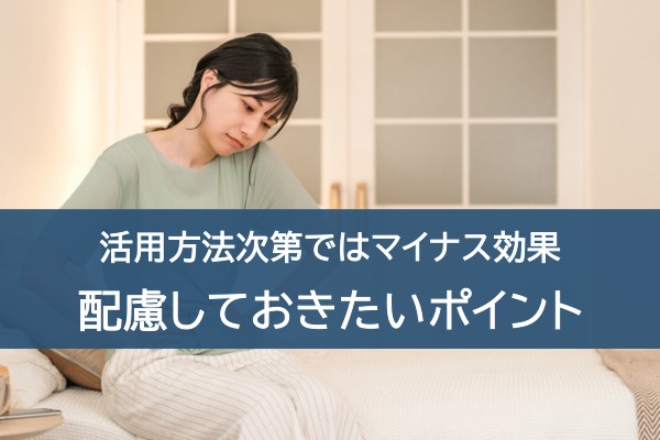 活用方法次第ではマイナス効果。配慮しておきたいポイント