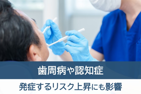 歯周病や認知症。発症するリスク上昇にも影響