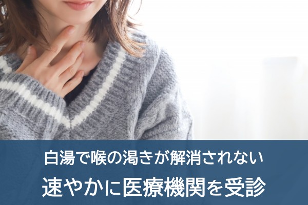 白湯で喉の渇きが解消されない。速やかに医療機関を受診