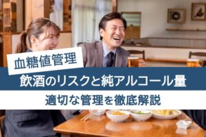血糖値管理。飲酒のリスクと純アルコール量。適切な管理を徹底解説