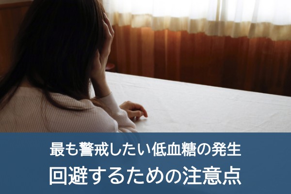 最も警戒したい低血糖の発生。回避するための注意点